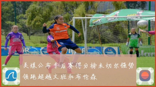 美媒公布季后赛得分榜米切尔强势领跑超越文班和布伦森